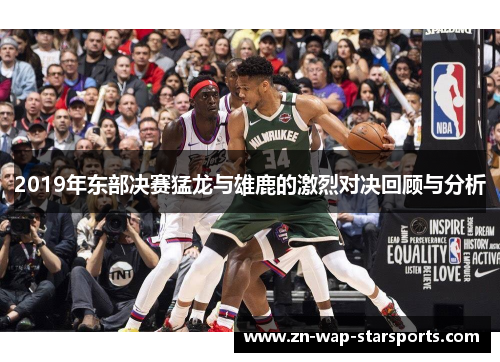 2019年东部决赛猛龙与雄鹿的激烈对决回顾与分析